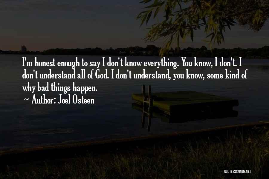 Joel Osteen Quotes: I'm Honest Enough To Say I Don't Know Everything. You Know, I Don't. I Don't Understand All Of God. I