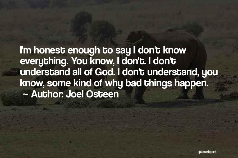 Joel Osteen Quotes: I'm Honest Enough To Say I Don't Know Everything. You Know, I Don't. I Don't Understand All Of God. I