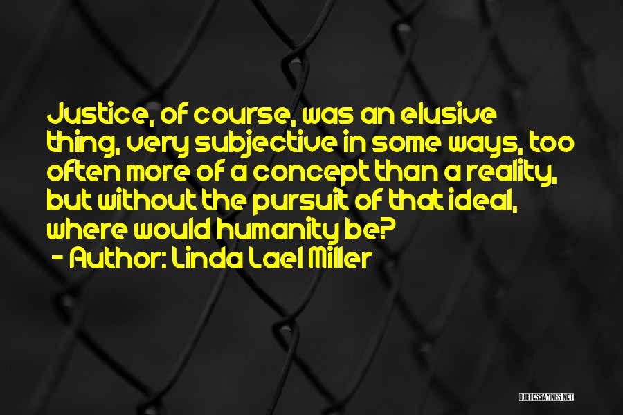 Linda Lael Miller Quotes: Justice, Of Course, Was An Elusive Thing, Very Subjective In Some Ways, Too Often More Of A Concept Than A