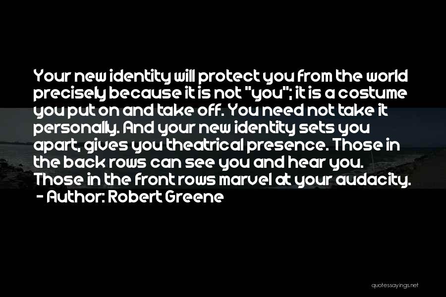 Robert Greene Quotes: Your New Identity Will Protect You From The World Precisely Because It Is Not You; It Is A Costume You