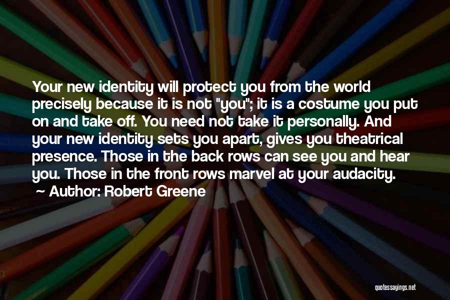 Robert Greene Quotes: Your New Identity Will Protect You From The World Precisely Because It Is Not You; It Is A Costume You