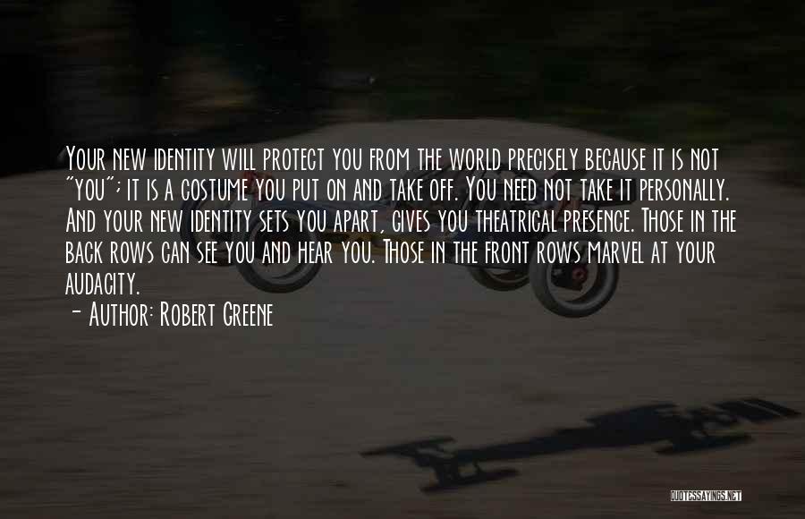 Robert Greene Quotes: Your New Identity Will Protect You From The World Precisely Because It Is Not You; It Is A Costume You