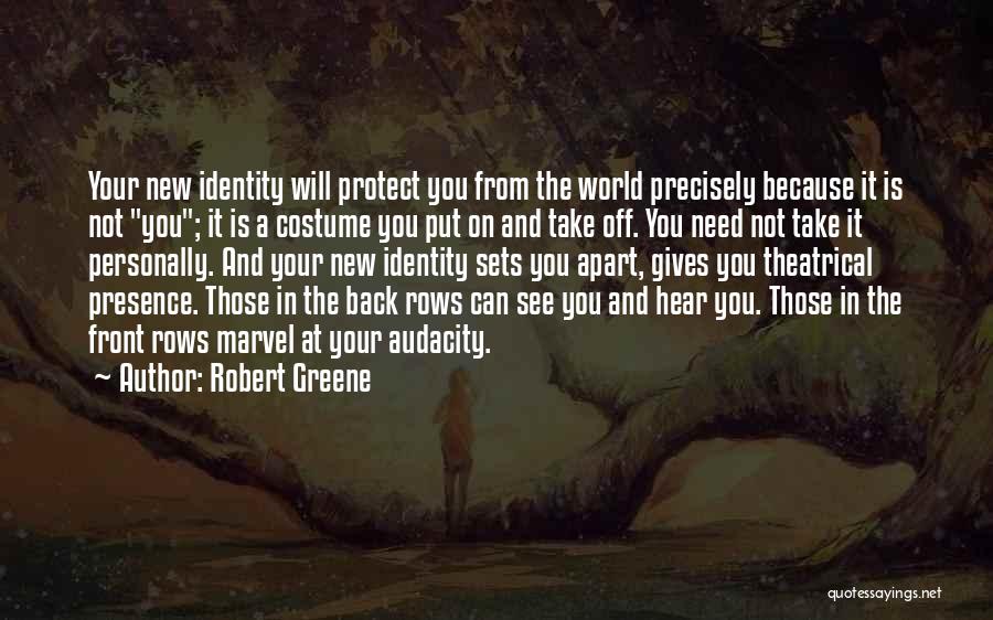 Robert Greene Quotes: Your New Identity Will Protect You From The World Precisely Because It Is Not You; It Is A Costume You