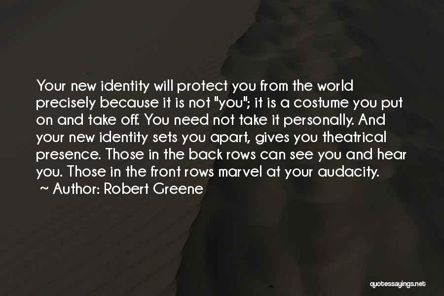 Robert Greene Quotes: Your New Identity Will Protect You From The World Precisely Because It Is Not You; It Is A Costume You