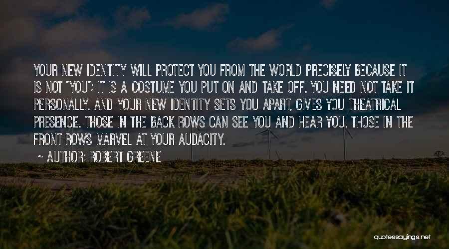 Robert Greene Quotes: Your New Identity Will Protect You From The World Precisely Because It Is Not You; It Is A Costume You