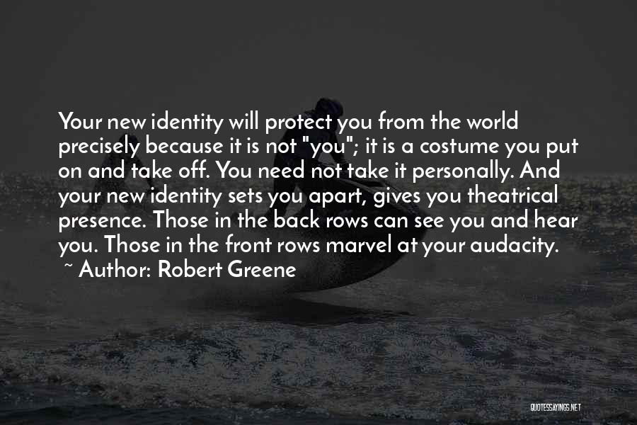 Robert Greene Quotes: Your New Identity Will Protect You From The World Precisely Because It Is Not You; It Is A Costume You