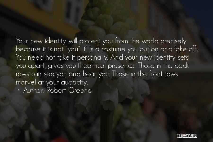 Robert Greene Quotes: Your New Identity Will Protect You From The World Precisely Because It Is Not You; It Is A Costume You