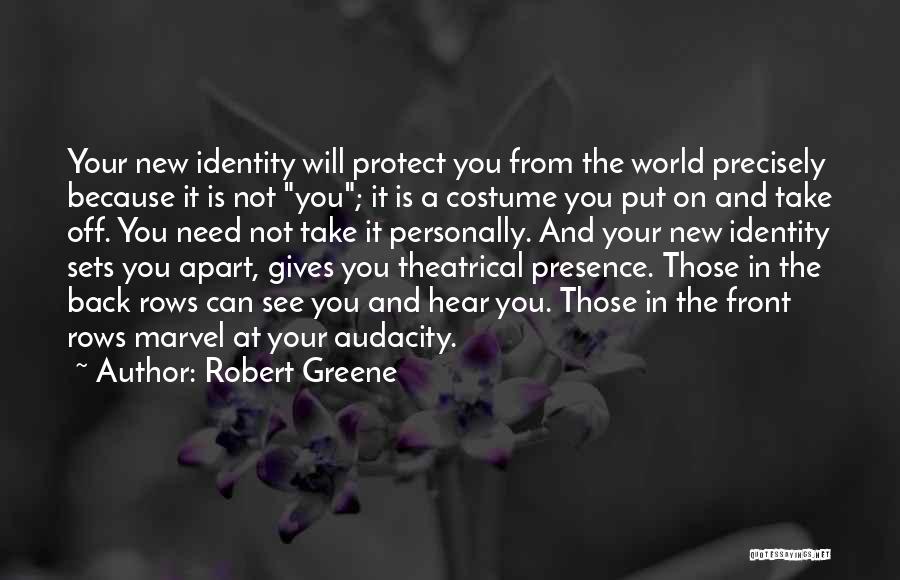 Robert Greene Quotes: Your New Identity Will Protect You From The World Precisely Because It Is Not You; It Is A Costume You