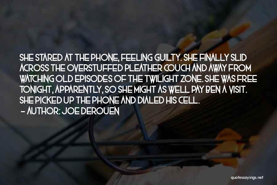 Joe DeRouen Quotes: She Stared At The Phone, Feeling Guilty. She Finally Slid Across The Overstuffed Pleather Couch And Away From Watching Old
