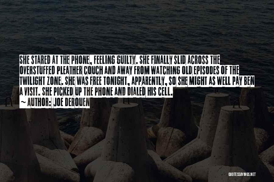 Joe DeRouen Quotes: She Stared At The Phone, Feeling Guilty. She Finally Slid Across The Overstuffed Pleather Couch And Away From Watching Old