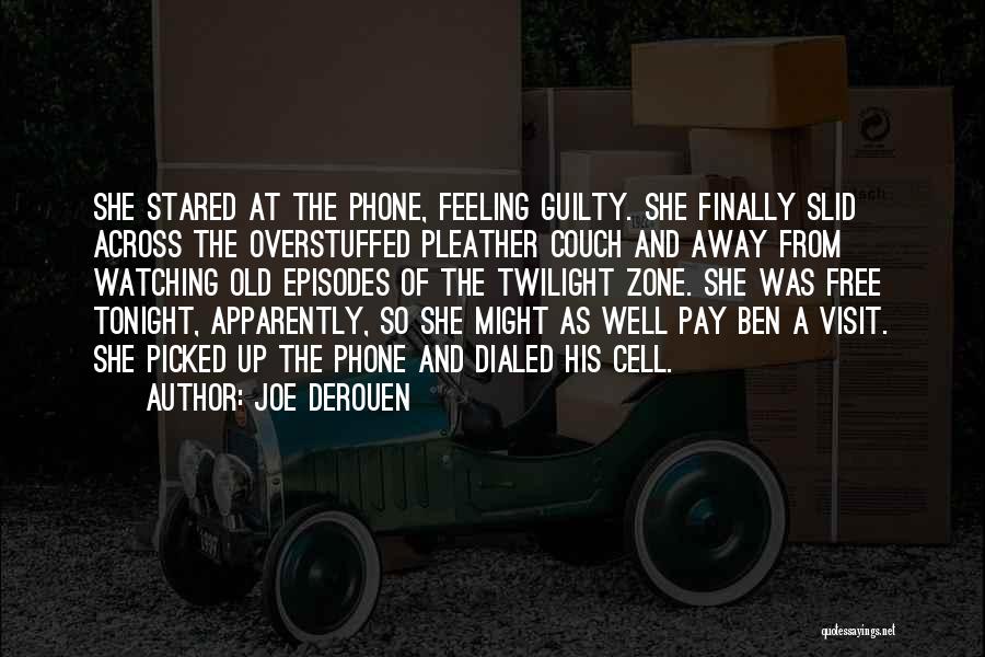 Joe DeRouen Quotes: She Stared At The Phone, Feeling Guilty. She Finally Slid Across The Overstuffed Pleather Couch And Away From Watching Old