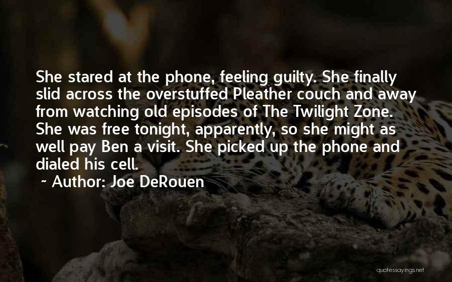 Joe DeRouen Quotes: She Stared At The Phone, Feeling Guilty. She Finally Slid Across The Overstuffed Pleather Couch And Away From Watching Old