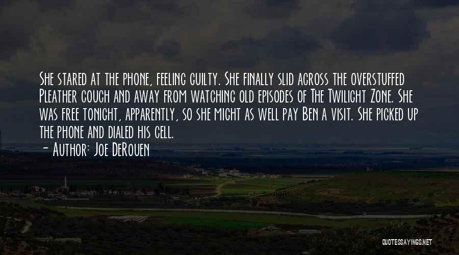 Joe DeRouen Quotes: She Stared At The Phone, Feeling Guilty. She Finally Slid Across The Overstuffed Pleather Couch And Away From Watching Old