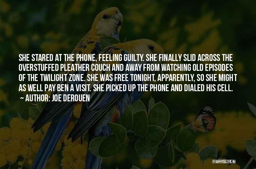 Joe DeRouen Quotes: She Stared At The Phone, Feeling Guilty. She Finally Slid Across The Overstuffed Pleather Couch And Away From Watching Old