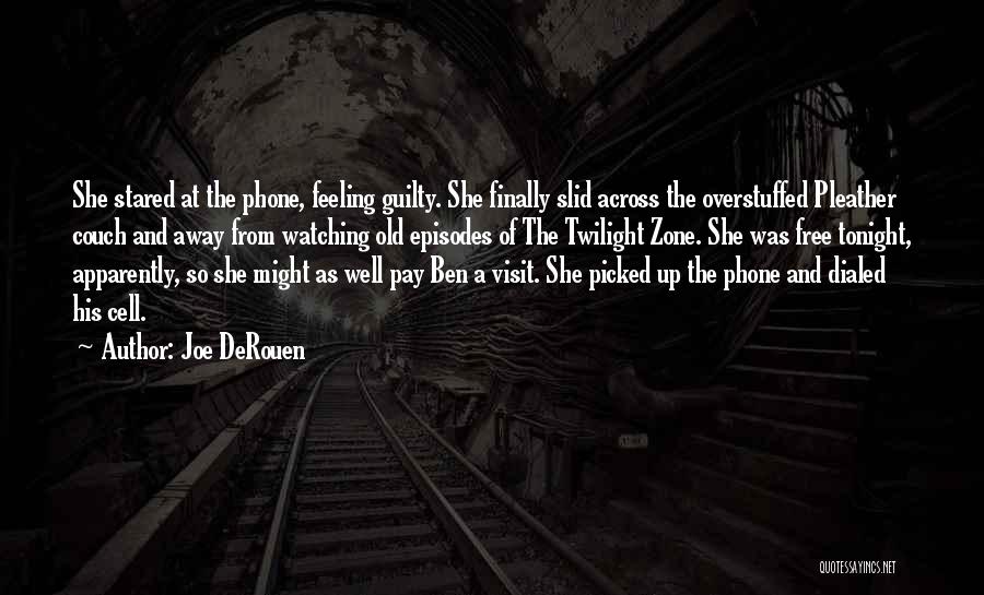 Joe DeRouen Quotes: She Stared At The Phone, Feeling Guilty. She Finally Slid Across The Overstuffed Pleather Couch And Away From Watching Old