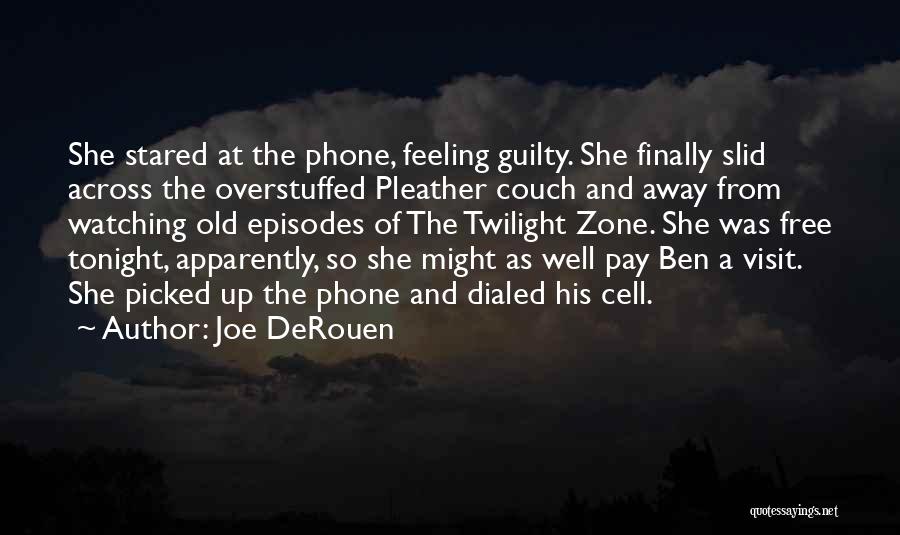 Joe DeRouen Quotes: She Stared At The Phone, Feeling Guilty. She Finally Slid Across The Overstuffed Pleather Couch And Away From Watching Old