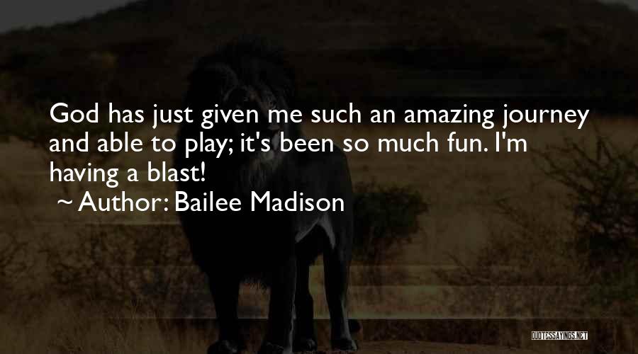 Bailee Madison Quotes: God Has Just Given Me Such An Amazing Journey And Able To Play; It's Been So Much Fun. I'm Having