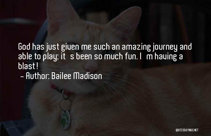 Bailee Madison Quotes: God Has Just Given Me Such An Amazing Journey And Able To Play; It's Been So Much Fun. I'm Having
