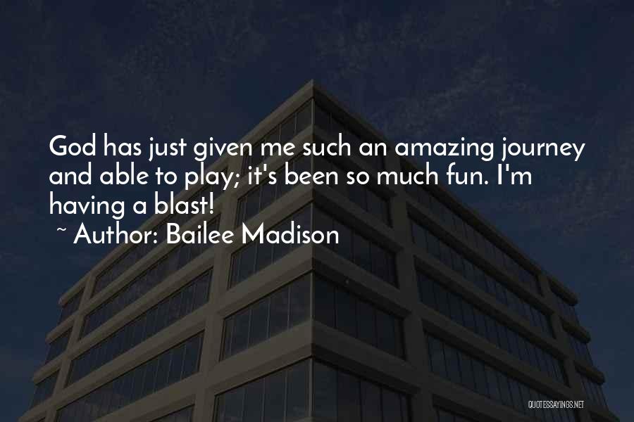 Bailee Madison Quotes: God Has Just Given Me Such An Amazing Journey And Able To Play; It's Been So Much Fun. I'm Having