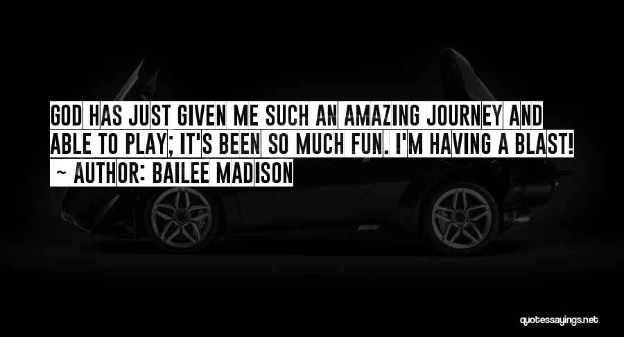 Bailee Madison Quotes: God Has Just Given Me Such An Amazing Journey And Able To Play; It's Been So Much Fun. I'm Having