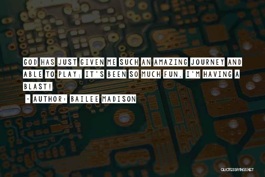Bailee Madison Quotes: God Has Just Given Me Such An Amazing Journey And Able To Play; It's Been So Much Fun. I'm Having