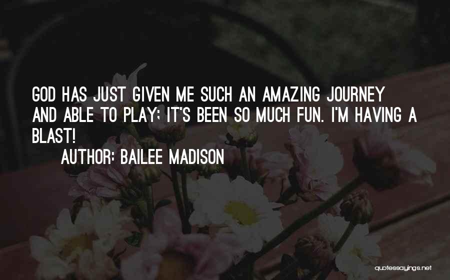 Bailee Madison Quotes: God Has Just Given Me Such An Amazing Journey And Able To Play; It's Been So Much Fun. I'm Having