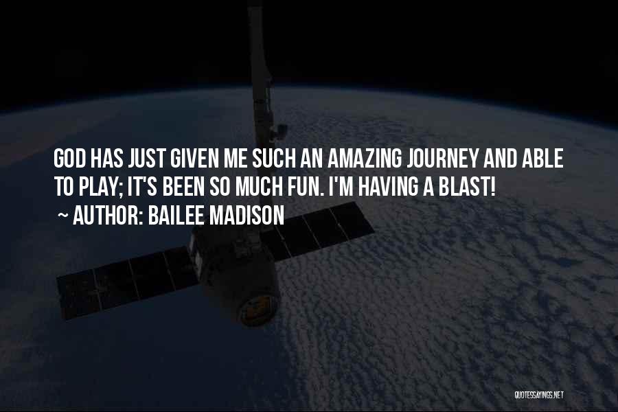 Bailee Madison Quotes: God Has Just Given Me Such An Amazing Journey And Able To Play; It's Been So Much Fun. I'm Having