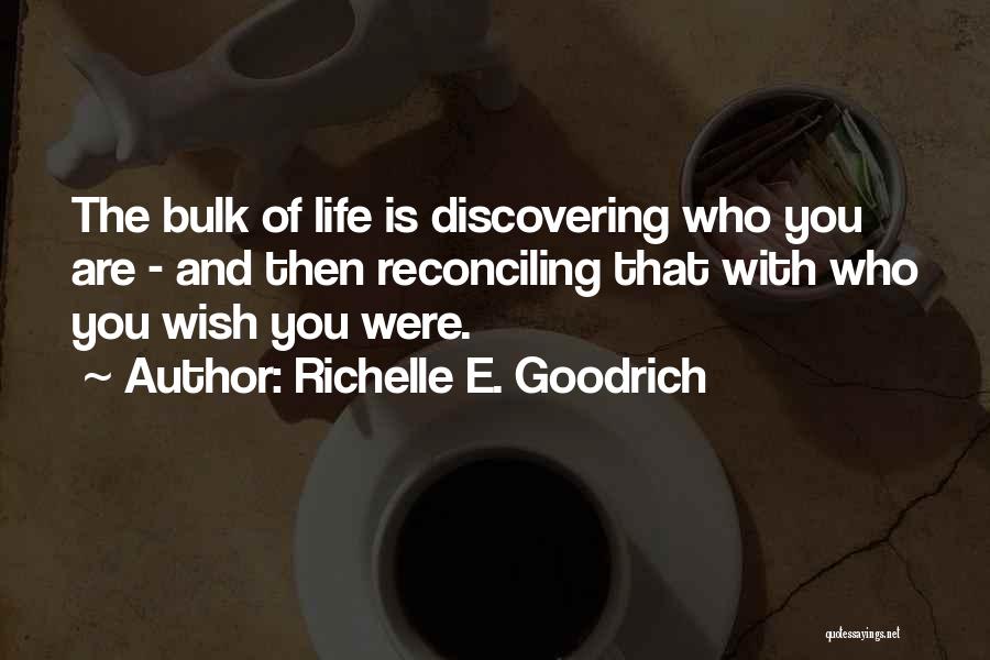 Richelle E. Goodrich Quotes: The Bulk Of Life Is Discovering Who You Are - And Then Reconciling That With Who You Wish You Were.