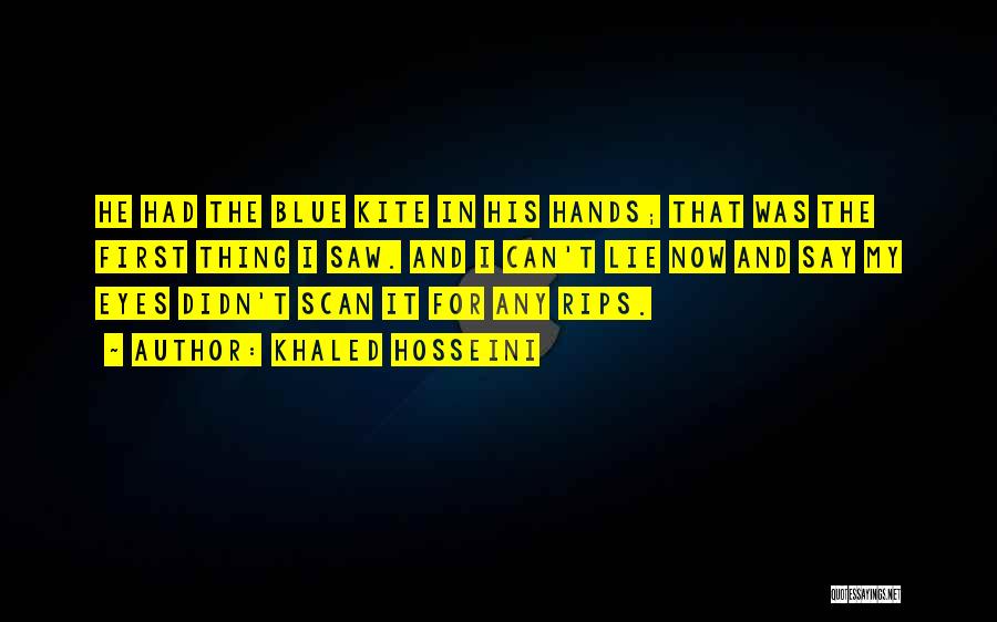 Khaled Hosseini Quotes: He Had The Blue Kite In His Hands; That Was The First Thing I Saw. And I Can't Lie Now