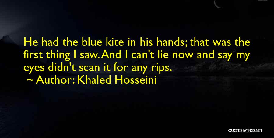 Khaled Hosseini Quotes: He Had The Blue Kite In His Hands; That Was The First Thing I Saw. And I Can't Lie Now
