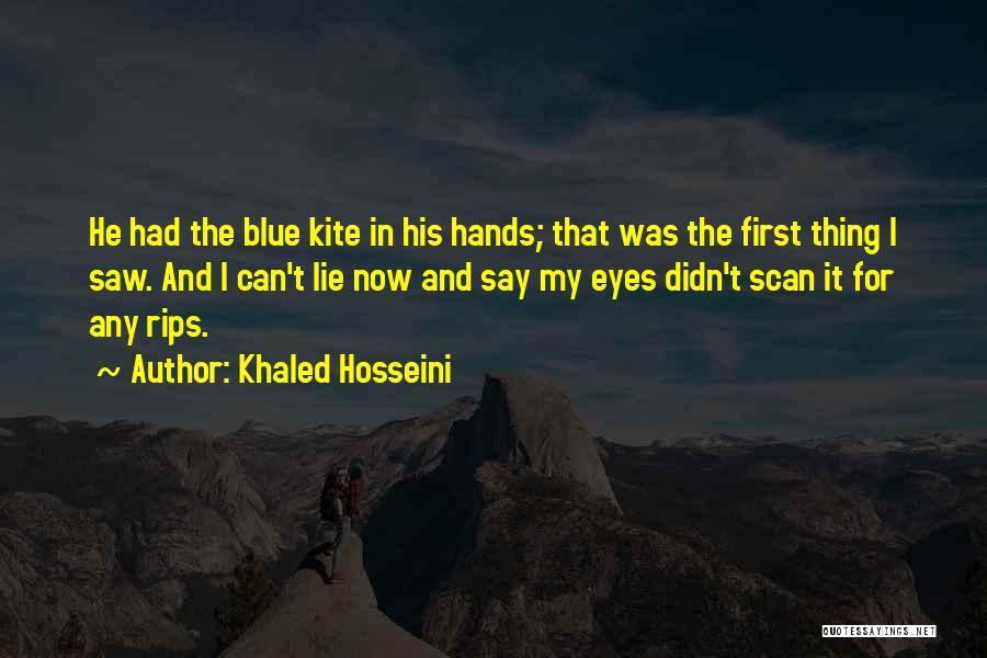 Khaled Hosseini Quotes: He Had The Blue Kite In His Hands; That Was The First Thing I Saw. And I Can't Lie Now