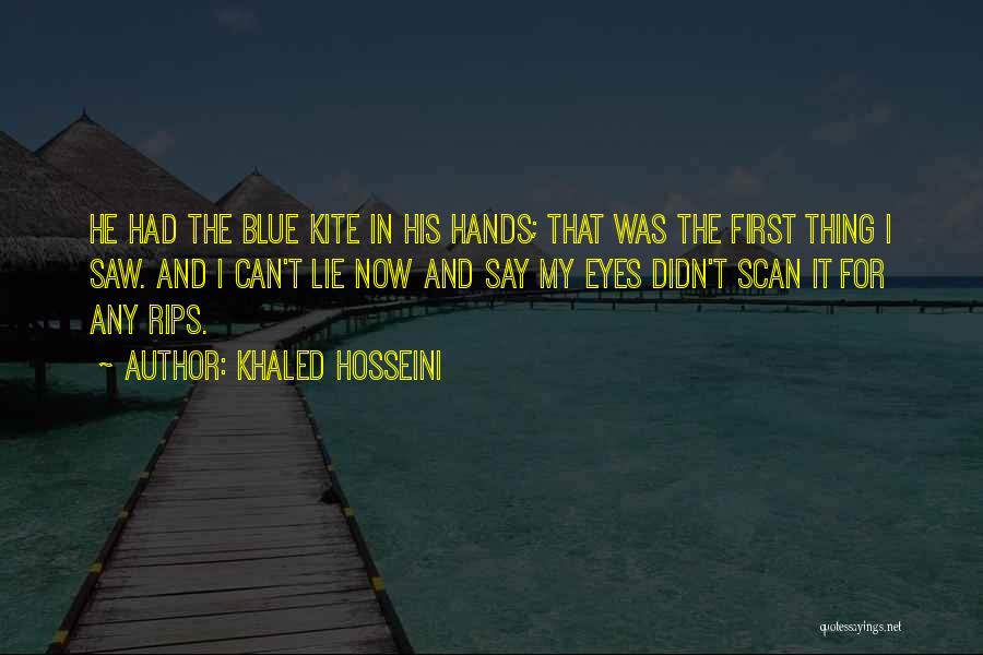Khaled Hosseini Quotes: He Had The Blue Kite In His Hands; That Was The First Thing I Saw. And I Can't Lie Now