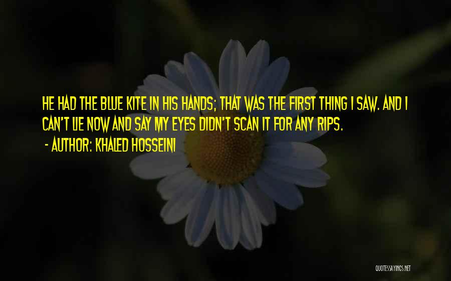 Khaled Hosseini Quotes: He Had The Blue Kite In His Hands; That Was The First Thing I Saw. And I Can't Lie Now