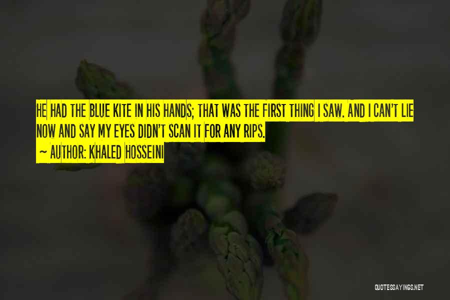 Khaled Hosseini Quotes: He Had The Blue Kite In His Hands; That Was The First Thing I Saw. And I Can't Lie Now