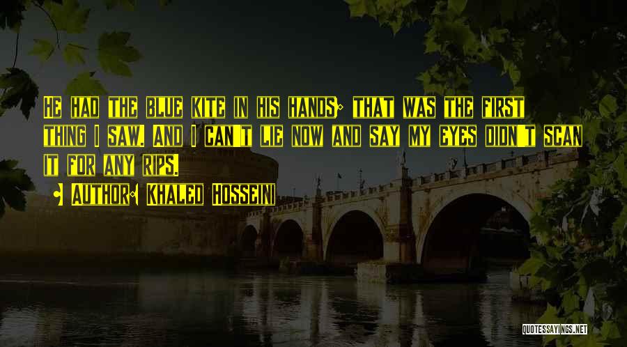 Khaled Hosseini Quotes: He Had The Blue Kite In His Hands; That Was The First Thing I Saw. And I Can't Lie Now