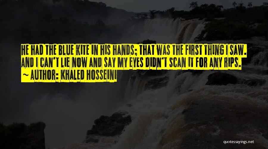 Khaled Hosseini Quotes: He Had The Blue Kite In His Hands; That Was The First Thing I Saw. And I Can't Lie Now