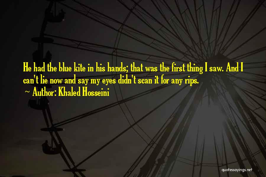 Khaled Hosseini Quotes: He Had The Blue Kite In His Hands; That Was The First Thing I Saw. And I Can't Lie Now