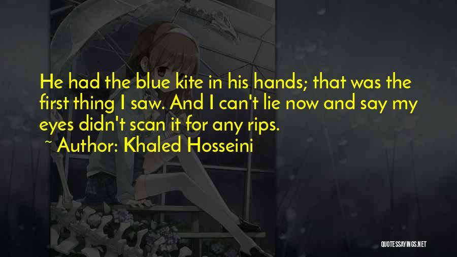 Khaled Hosseini Quotes: He Had The Blue Kite In His Hands; That Was The First Thing I Saw. And I Can't Lie Now