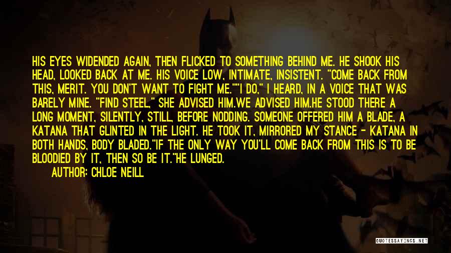 Chloe Neill Quotes: His Eyes Widended Again, Then Flicked To Something Behind Me. He Shook His Head, Looked Back At Me. His Voice