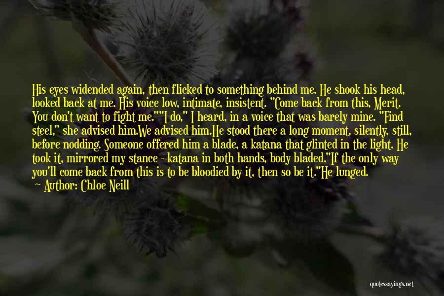 Chloe Neill Quotes: His Eyes Widended Again, Then Flicked To Something Behind Me. He Shook His Head, Looked Back At Me. His Voice