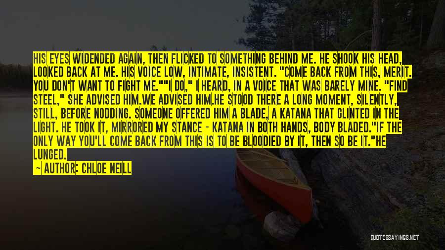 Chloe Neill Quotes: His Eyes Widended Again, Then Flicked To Something Behind Me. He Shook His Head, Looked Back At Me. His Voice