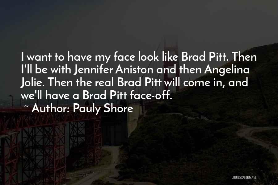 Pauly Shore Quotes: I Want To Have My Face Look Like Brad Pitt. Then I'll Be With Jennifer Aniston And Then Angelina Jolie.