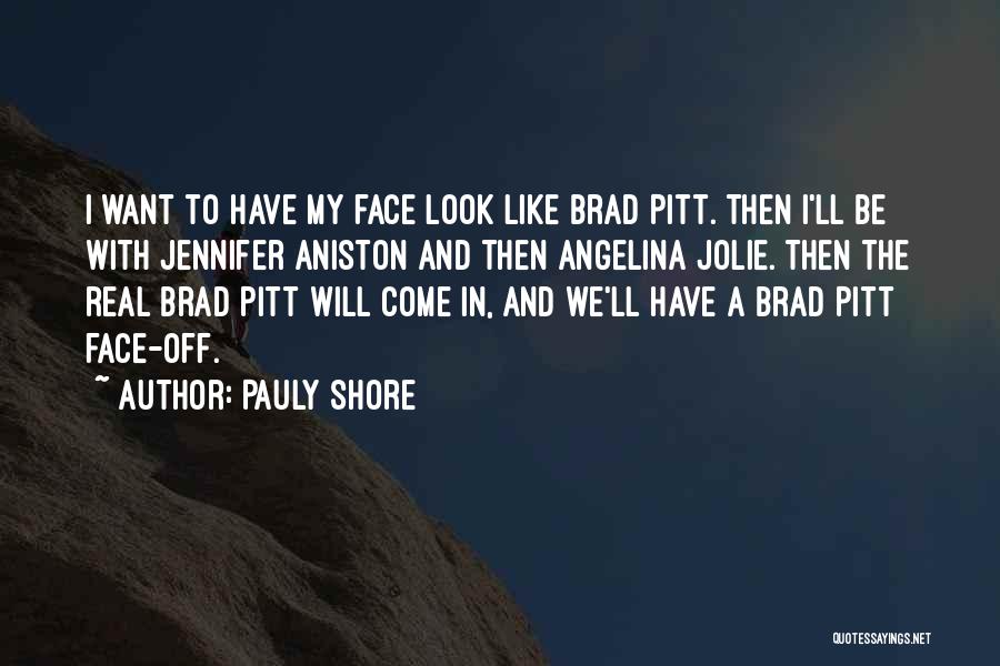 Pauly Shore Quotes: I Want To Have My Face Look Like Brad Pitt. Then I'll Be With Jennifer Aniston And Then Angelina Jolie.