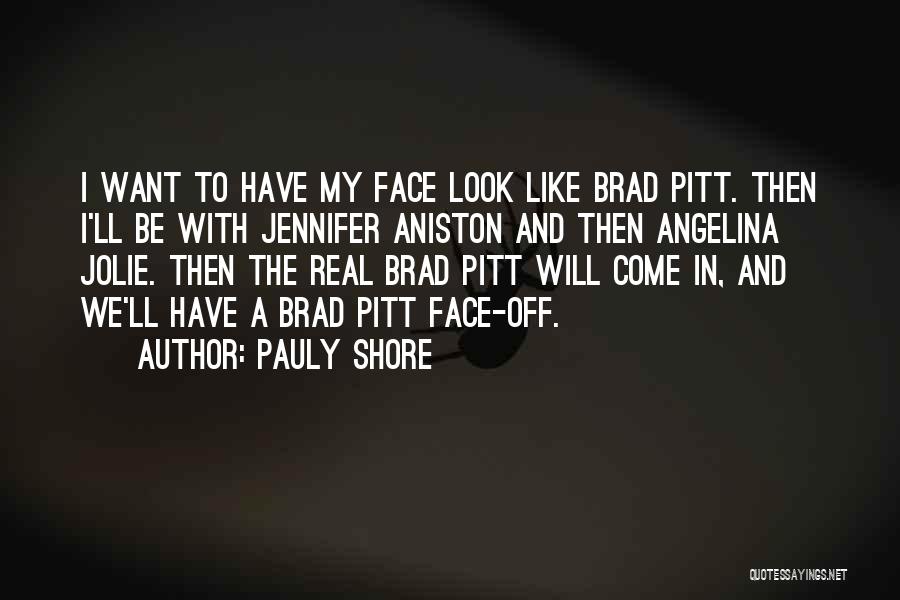 Pauly Shore Quotes: I Want To Have My Face Look Like Brad Pitt. Then I'll Be With Jennifer Aniston And Then Angelina Jolie.