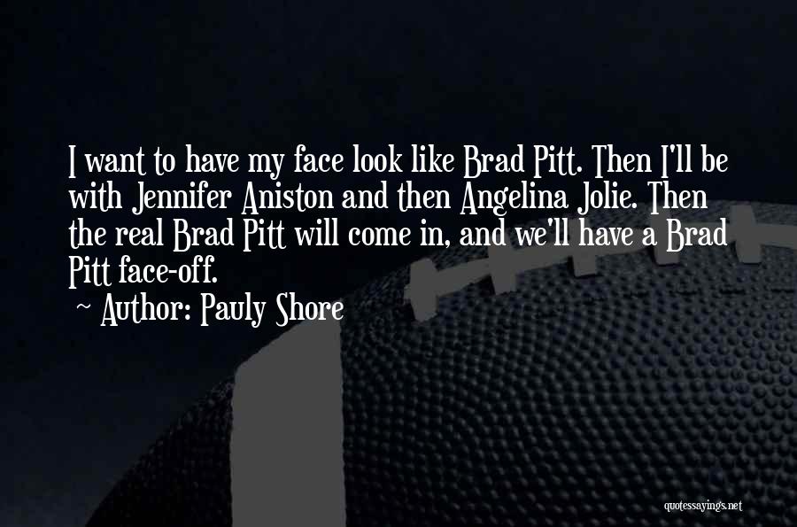 Pauly Shore Quotes: I Want To Have My Face Look Like Brad Pitt. Then I'll Be With Jennifer Aniston And Then Angelina Jolie.