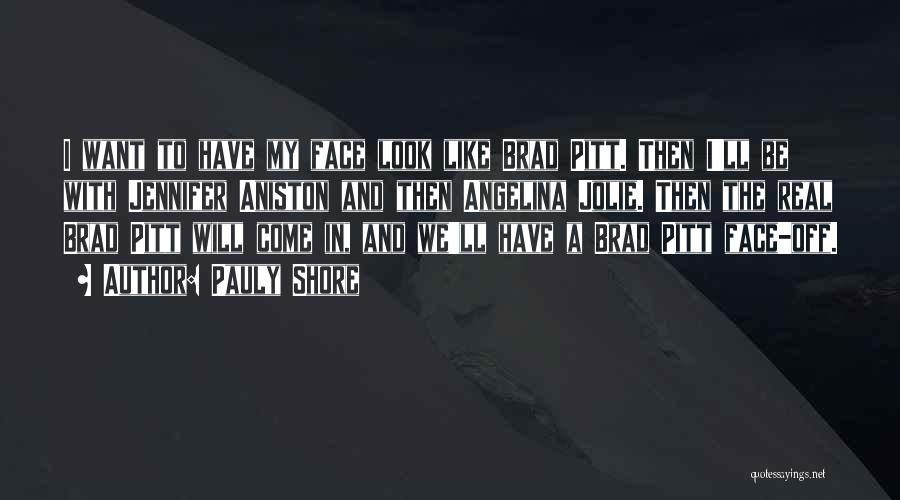 Pauly Shore Quotes: I Want To Have My Face Look Like Brad Pitt. Then I'll Be With Jennifer Aniston And Then Angelina Jolie.