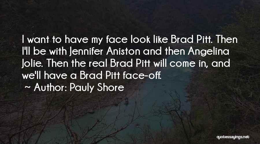 Pauly Shore Quotes: I Want To Have My Face Look Like Brad Pitt. Then I'll Be With Jennifer Aniston And Then Angelina Jolie.