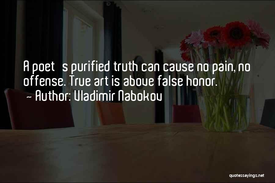 Vladimir Nabokov Quotes: A Poet's Purified Truth Can Cause No Pain, No Offense. True Art Is Above False Honor.