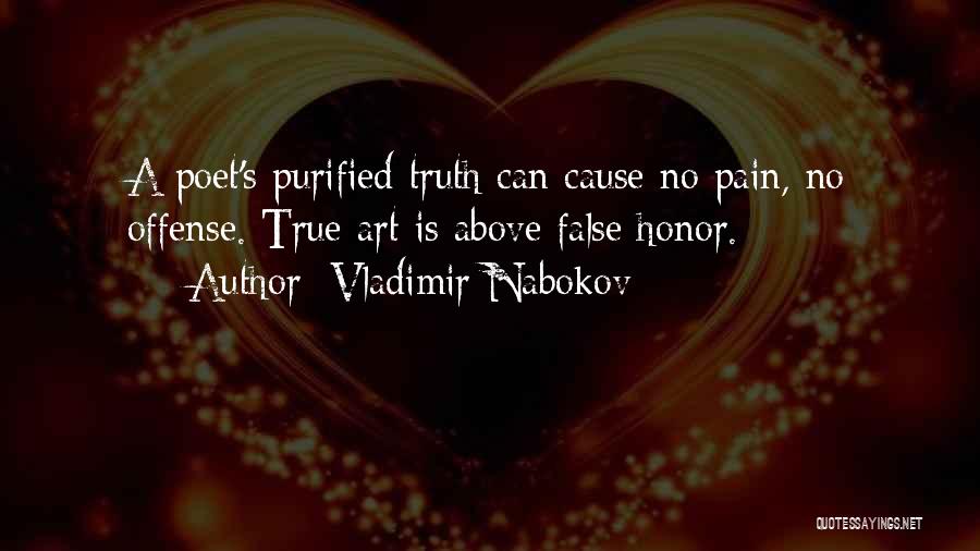 Vladimir Nabokov Quotes: A Poet's Purified Truth Can Cause No Pain, No Offense. True Art Is Above False Honor.