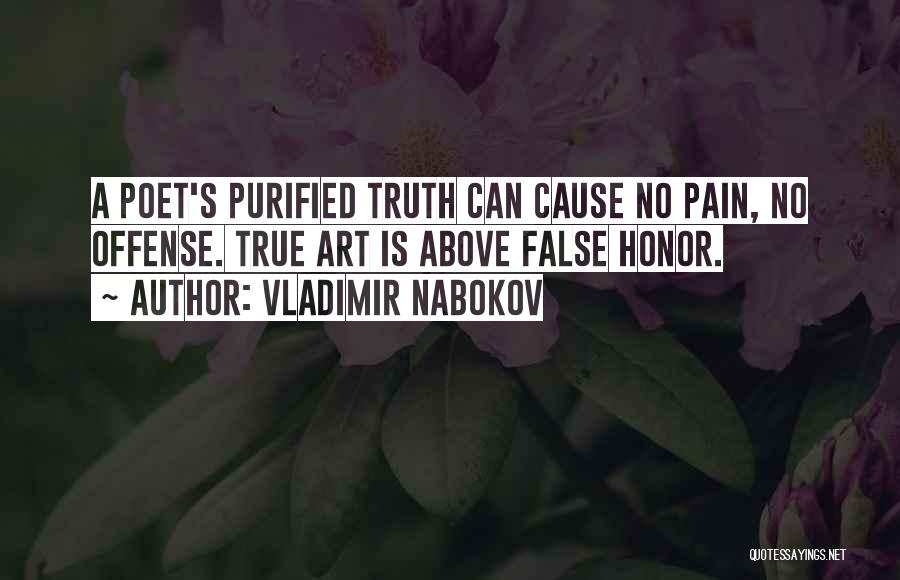 Vladimir Nabokov Quotes: A Poet's Purified Truth Can Cause No Pain, No Offense. True Art Is Above False Honor.